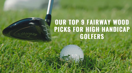 GolfOnline’s Top 9 Golf Fairway Woods for High Handicappers