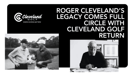 Roger Cleveland Returns to Cleveland Golf – Legendary Club Designer Rejoins Brand as Founder & Advisor to Drive Innovation in 2025